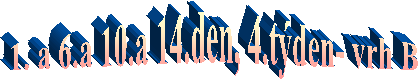 1. a 6.a 10.a 14.den, 4.t�den- vrh B